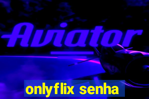 onlyflix senha